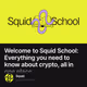 Welcome to Squid School: Everything you need to know about crypto, all in one place.