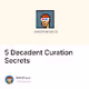 5 Decadent Curation Secrets