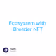 Ecosystem with Breeder NFT