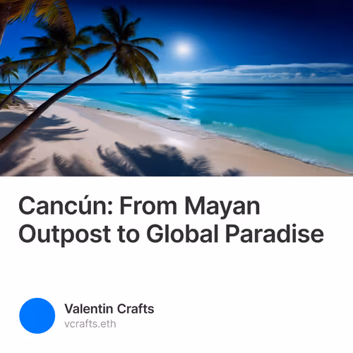 Cancún: From Mayan Outpost to Global Paradise
