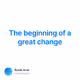 The beginning of a great change