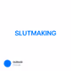 SLUTMAKING