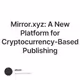 Mirror.xyz: A New Platform for Cryptocurrency-Based Publishing