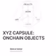 XYZ CAPSULE: ONCHAIN OBJECTS