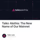 Taiko Alethia: The New Name of Our Mainnet
