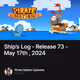 Ship’s Log - Release 73 - May 17th , 2024