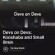 Devs on Devs: Kooshaba and Small Brain