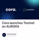 Cora launches Testnet on AURORA