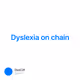 Dyslexia on chain