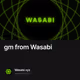 gm from Wasabi