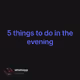5 things to do in the evening