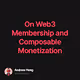 On Web3 Membership and  Composable Monetization