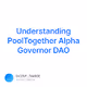Understanding PoolTogether Alpha Governor DAO