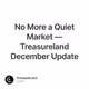 No More a Quiet Market — Treasureland December Update