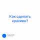 Как сделать красиво?