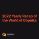 2022 Yearly Recap of the World of Gopniks