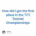 How did I get the first place in the TiTi Testnet Championships