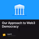 Our Approach to Web3 Democracy