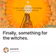 Finally, something for the witches.