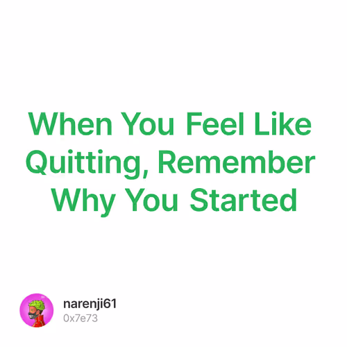 When You Feel Like Quitting, Remember Why You Started