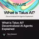 What is Talus AI? Decentralized AI Agents Explained