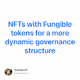 NFTs with Fungible tokens for a more dynamic governance structure