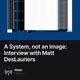 A System, not an Image: Interview with Matt DesLauriers