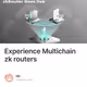 Experience Multichain zk routers