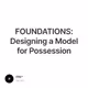 FOUNDATIONS: Designing a Model for Possession