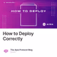 How to Deploy Correctly