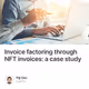 Invoice factoring through NFT invoices: a case study