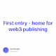 First entry - home for web3 publishing