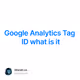 Google Analytics Tag ID what is it