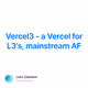 Vercel3 - a Vercel for L3's, mainstream AF