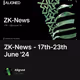 ZK-News - 17th-23th June '24