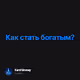 Как стать богатым?