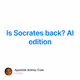 Is Socrates back? AI edition