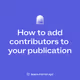 How to Add Contributors to Your Mirror Publication