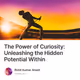 The Power of Curiosity: Unleashing the Hidden Potential Within