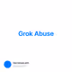 Grok Abuse