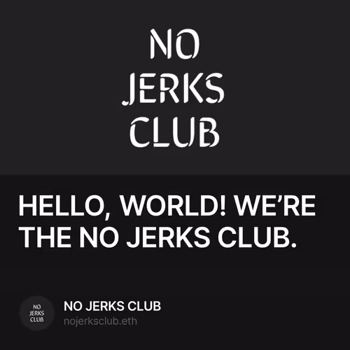 HELLO, WORLD! WE’RE THE NO JERKS CLUB.