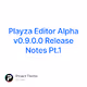 Playza Editor Alpha v0.9.0.0 Release Notes Pt.1