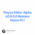 Playza Editor Alpha v0.9.0.0 Release Notes Pt.1
