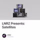 LNRZ Presents: Satellites
