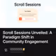 Scroll Sessions Unveiled: A Paradigm Shift in Community Engagement