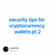 security tips for cryptocurrency wallets pt.2
