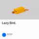 Lazy Bird.