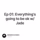 Ep 01: Everything's going to be ok w/ Jade