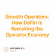 Smooth Operators: How DePin Is Remaking the Operator Economy