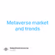 Metaverse market and trends